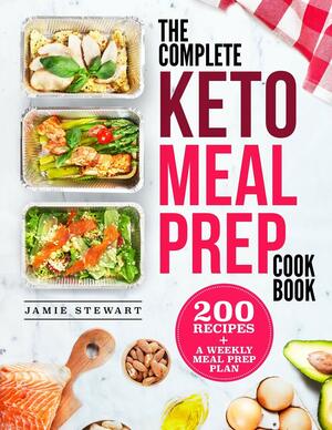 The Complete Keto Meal Prep Cookbook: 200 Recipes and a Weekly Meal Prep Plan by Jamie Stewart