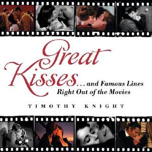 Great Kisses: ...and Famous Lines Right Out of the Movies by Timothy Knight