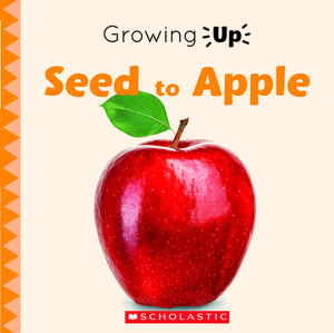 Seed to Apple (Growing Up) by Jodie Shepherd, Scholastic, Inc, Leslie Kimmelman