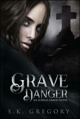 Grave Danger by S. K. Gregory