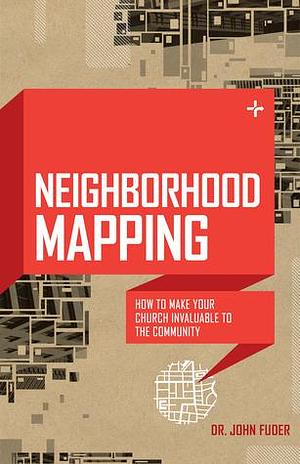 Neighborhood Mapping: How to Make Your Church Invaluable to the Community by Bob Lupton, John Fuder, John Fuder, Ray Bakke