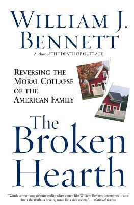 The Broken Hearth: Reversing the Moral Collapse of the American Family by William J. Bennett
