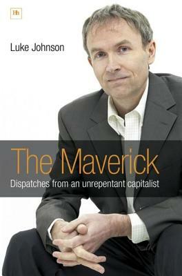 The Maverick: Dispatches from an Unrepentant Capitalist by Luke Johnson