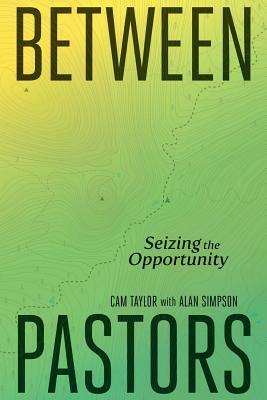 Between Pastors: Seizing the Opportunity by Alan Simpson, Cam Taylor