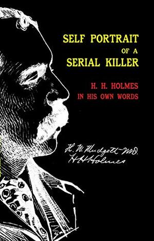 Self Portrait of a Serial Killer: H. H. Holmes in His Own Words by H. H. Holmes, Matt Lake, Henry Howard, Herman Mudgett