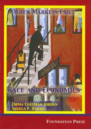 When Markets Fail: Race and Economics by Emma Coleman Jordan, Angela P. Harris
