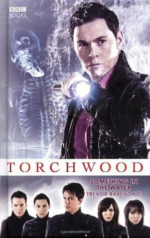 Torchwood: Something in the Water by Trevor Baxendale