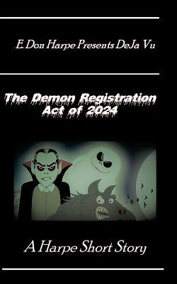 E. Don Harpe Presents DeJa Vu The Demon Registration Act Of 2024 by E. Don Harpe