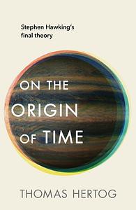 On the Origin of Time: Stephen Hawking's Final Theory by Thomas Hertog