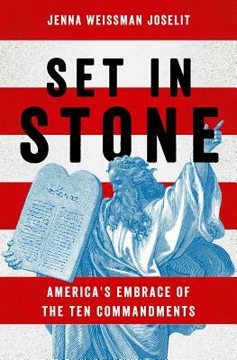 Set in Stone: America's Embrace of the Ten Commandments by Jenna Weissman Joselit