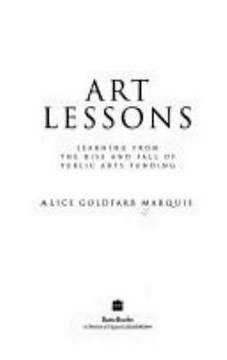 Art Lessons: Learning From The Rise And Fall Of Public Arts Funding by Alice Goldfarb Marquis