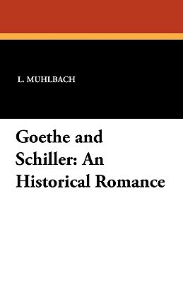 Goethe and Schiller: An Historical Romance by L. Muhlbach