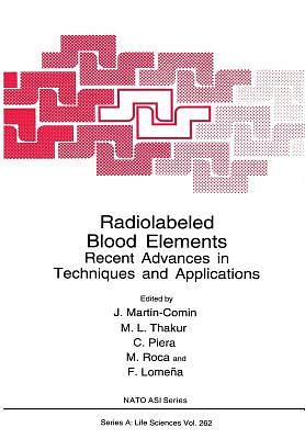 Radiolabeled Blood Elements:: Recent Advances in Techniques and Applications by NATO Advanced Research Workshop on Radio, North Atlantic Treaty Organization, J. Martin-Comin