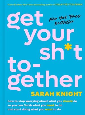 Get Your Shit Together by Sarah Knight