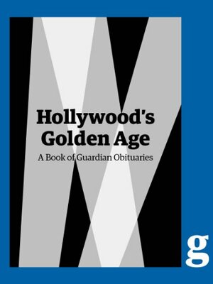 Hollywood's Golden Age: A Guardian Book of Obituaries by The Guardian