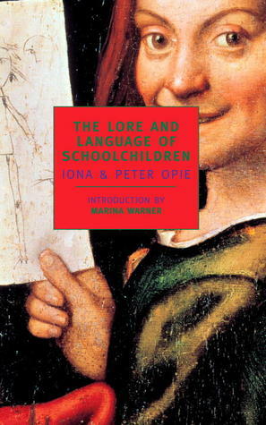 The Lore and Language of Schoolchildren by Peter Opie, Marina Warner, Iona Opie