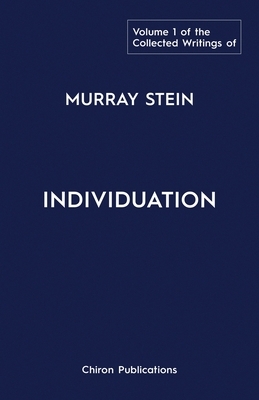 The Collected Writings of Murray Stein: Volume 1: Individuation by Murray Stein