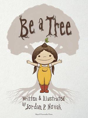 Be a Tree by Jordan P. Novak