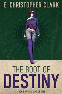 The Boot of Destiny by E. Christopher Clark