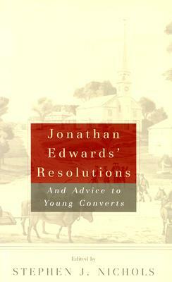 Jonathan Edwards' Resolutions: And Advice to Young Converts by Jonathan Edwards