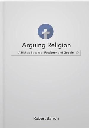 Arguing Religion by Archbishop Robert Barron