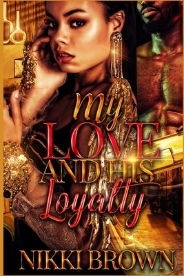 My Love And HIs Loyalty: Parts 1-3 by Nikki Brown
