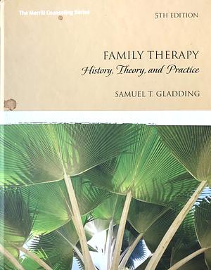 Family Therapy: History, Theory, and Practice by Samuel Gladding