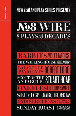 No. 8 Wire: 8 Plays / 8 Decades by Thomas Sainsbury, Violet Targuse, Isobel Andrews, Fiona Samuel, Robert Lord, Kathryn van Beek, Stuart Hoar