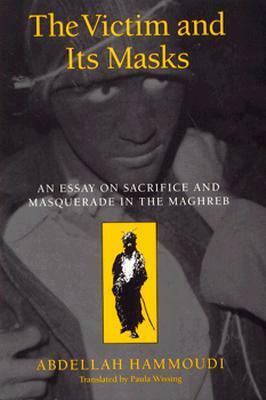 The Victim and its Masks: An Essay on Sacrifice and Masquerade in the Maghreb by Paula Wissing, Abdellah Hammoudi