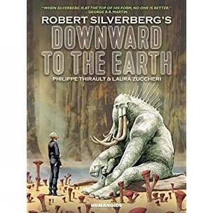 Robert Silverberg's Downward to the Earth by Robert Silverberg, Philippe Thirault, Laura Zuccheri