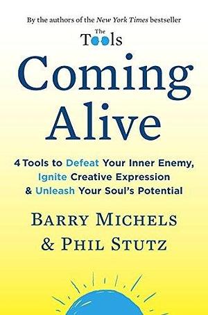 Coming Alive: 4 Tools to Defeat Your Inner Enemy, Ignite Creative Expression and Unleash Your Soul's Potential by Barry Michels, Barry Michels