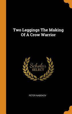 Two Leggings the Making of a Crow Warrior by Peter Nabokov