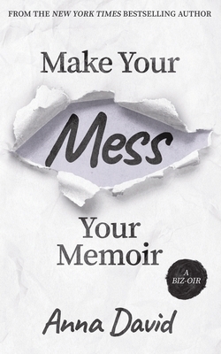 Make Your Mess Your Memoir by Anna David