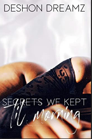 Secrets We Kept Til Morning by Deshon Dreamz