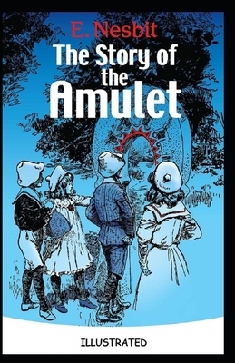 The Story of the Amulet Illustrated by E. Nesbit