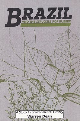 Brazil and the Struggle for Rubber: A Study in Environmental History by Warren Dean