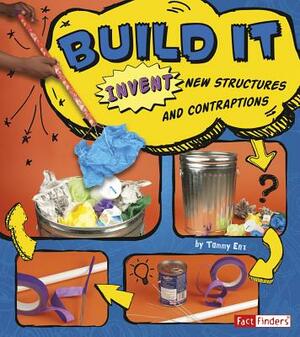 Build It: Invent New Structures and Contraptions by Tammy Enz