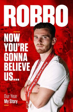 Robbo: Now You're Gonna Believe Us: Our Year, My Story by Andrew Robertson