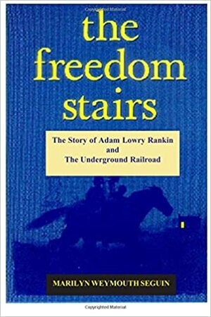 The Freedom Stairs: The Story of Adam Lowry Rankin, Underground Railroad Conductor by Marilyn Weymouth Seguin