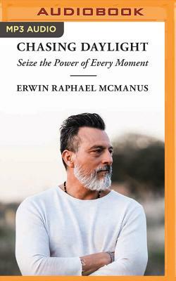 Chasing Daylight: Seize the Power of Every Moment by Erwin Raphael McManus