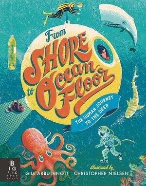 From Shore to Ocean Floor: The Human Journey to the Deep by Gill Arbuthnott