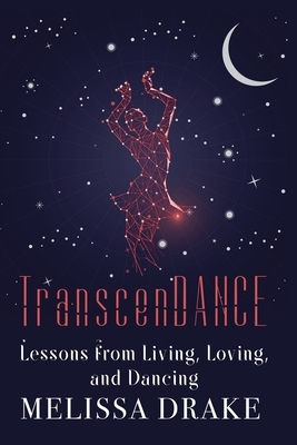 TranscenDANCE: Lessons from Living, Loving, and Dancing by Melissa Drake