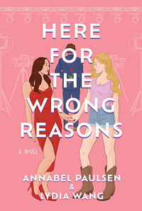 Here for the Wrong Reasons: A Novel by Lydia Wang, Annabel Paulsen