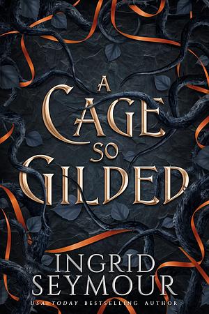 A Cage So Gilded: Book Two in a Sensational Romantasy Retelling of Beauty and the Beast that Gets Even Steamier with Every Book! by Ingrid Seymour