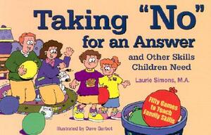 Taking No for an Answer and Other Skills Children Need: 50 Games to Teach Family Skills by Laurie Simons