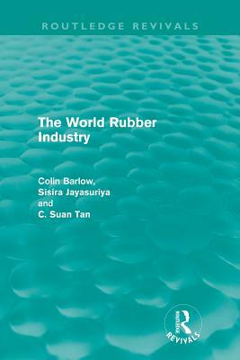 The World Rubber Industry by C. Suan Tan, Colin Barlow, Sisira Jayasuriya