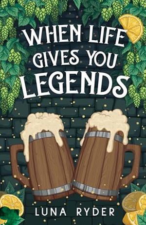 When Life Gives You Legends by Luna Ryder