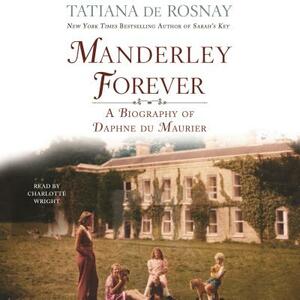 Manderley Forever: A Biography of Daphne Du Maurier by Tatiana de Rosnay
