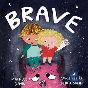 BRAVE: A children's book about overcoming nighttime fears, worries, or anxieties by Rekha Salin, Kathleen Davis