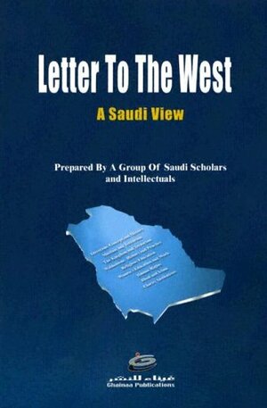 Letter to the West: A Saudi View by نورة بنت خالد السعد, زيد بن عبد المحسن الحسن, عبد الله بن وكيل الشيخ, عبد الله بن محمد المطلق, عبد الله بن إبراهيم الطريقي, محمد بن معجب الحامد, خالد بن عبد الرحمن العجيمي, محمد سعود البشر, ماجد بن عبد العزيز التركي, عبد العزيز القاسم, سعد مطر العتيبي, إبراهيم البليهي, عبد الله بن فهد اللحيدان, سلمان العودة, محمد بن عبدالله السلمان, ناصر عبد الكريم العقل, عبد الوهاب الطريري, الجوهرة بنت محمد العمر, عبد الرحمن بن زيد الزنيدي, عبد الرحمن بن إبراهيم الرسي